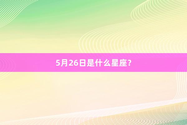 5月26日是什么星座？