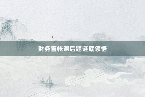财务管帐课后题谜底领悟
